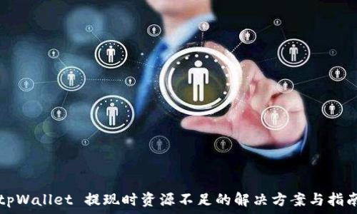  

tpWallet 提现时资源不足的解决方案与指南