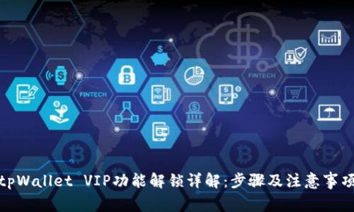 tpWallet VIP功能解锁详解：步骤及注意事项