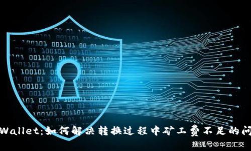 tpWallet：如何解决转换过程中矿工费不足的问题