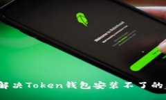 如何解决Token钱包安装不了