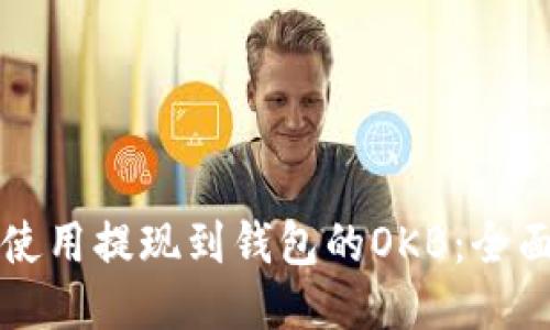 如何使用提现到钱包的OKB：全面指南