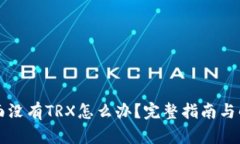 钱包里面没有TRX怎么办？完整指南与解决方案