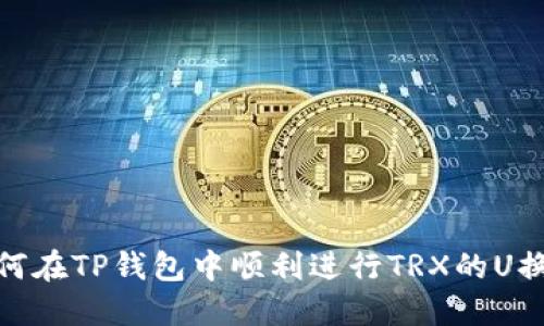 : 如何在TP钱包中顺利进行TRX的U换操作