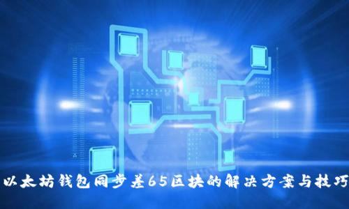 以太坊钱包同步差65区块的解决方案与技巧