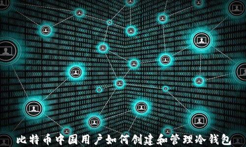 
比特币中国用户如何创建和管理冷钱包