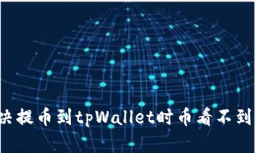 如何解决提币到tpWallet时币看不到的问题？
