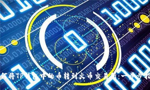 如何将TP钱包中的币转到火币交易所：一步步指南