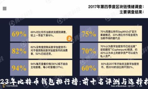   
2023年比特币钱包排行榜：前十名评测与选择指南