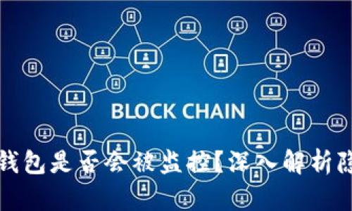 以太坊官网钱包是否会被监控？深入解析隐私与安全性