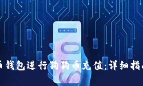 如何使用货币钱包进行狗狗币充值：详细指南与注意事项