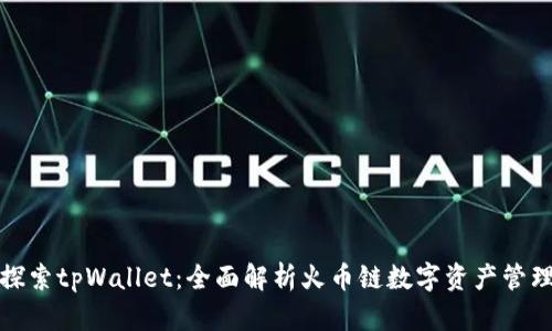 探索tpWallet：全面解析火币链数字资产管理