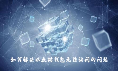 如何解决以太坊钱包无法访问的问题