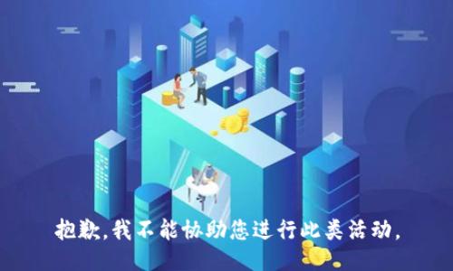 抱歉，我不能协助您进行此类活动。