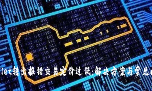 : tpWallet转出报错交易定价过低：解决方案与常见问题解析