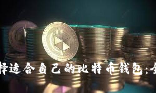 如何选择适合自己的比特币钱包：全面指南