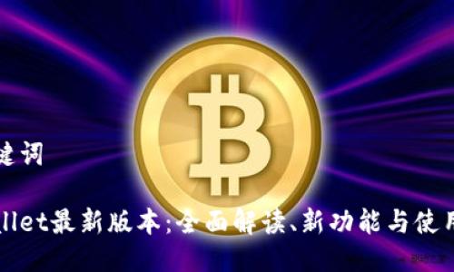 与关键词

tpWallet最新版本：全面解读、新功能与使用指南