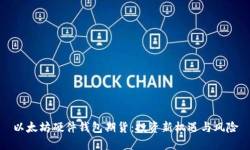 以太坊硬件钱包期货：投资新机遇与风险