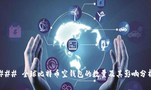 ### 全球比特币空钱包的数量及其影响分析