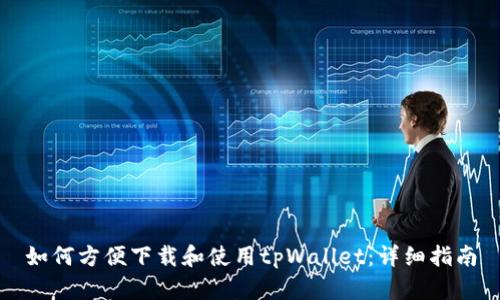 如何方便下载和使用tpWallet：详细指南