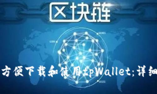 如何方便下载和使用tpWallet:详细指南