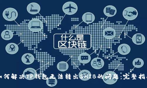 如何解决TP钱包无法转出SHIB的问题：完整指南