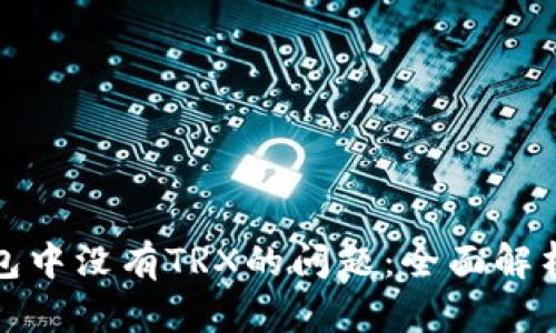 如何解决钱包中没有TRX的问题：全面解析与解决方案
