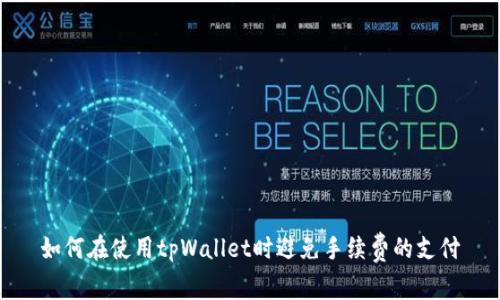 如何在使用tpWallet时避免手续费的支付