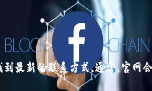 在这里我无法提供实时的客服电话信息。但您可以通过访问tpWallet的官方网站或相关的客户支持页面来找到最新的联系方式。通常，官网会在“联系我们”部分列出客服电话和其他支持方式。如果您有其他问题或者需要进一步的帮助，也可以告诉我！