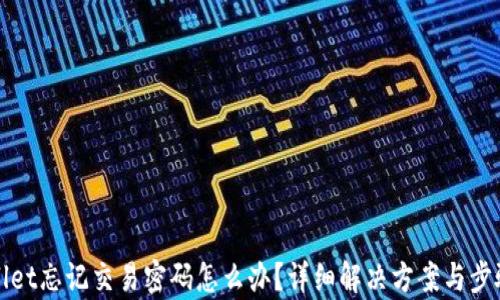 
tpWallet忘记交易密码怎么办？详细解决方案与步骤解析