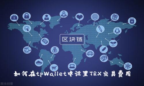 如何在tpWallet中设置TRX交易费用