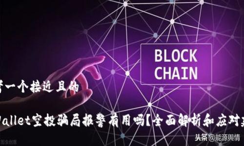思考一个接近且的

tpWallet空投骗局报警有用吗？全面解析和应对建议