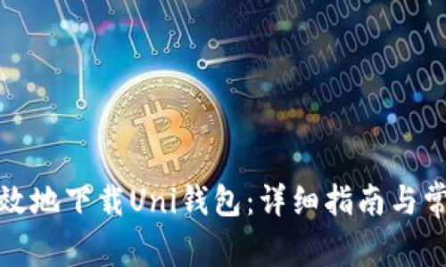 如何安全高效地下载Uni钱包：详细指南与常见问题解答