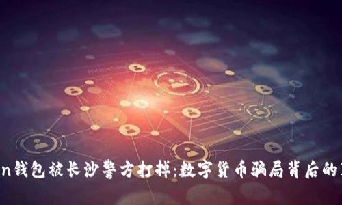 Plus Token钱包被长沙警方打掉：数字货币骗局背后的真相与警示