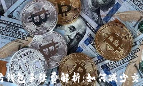 
以太坊钱包手续费解析：如何减少交易成本