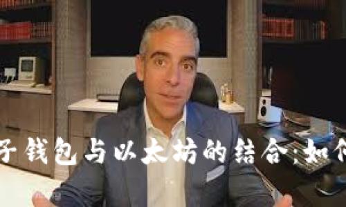 全面解析电子钱包与以太坊的结合：如何选择和使用