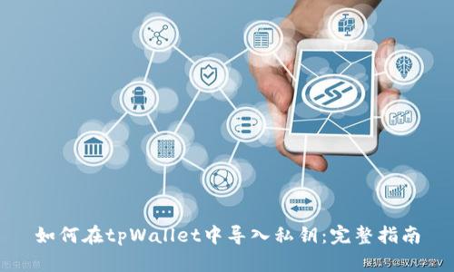 如何在tpWallet中导入私钥：完整指南