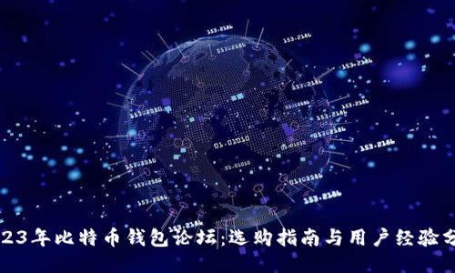 2023年比特币钱包论坛：选购指南与用户经验分享