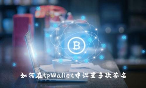 如何在tpWallet中设置多次签名