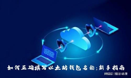 如何正确填写以太坊钱包名称：新手指南