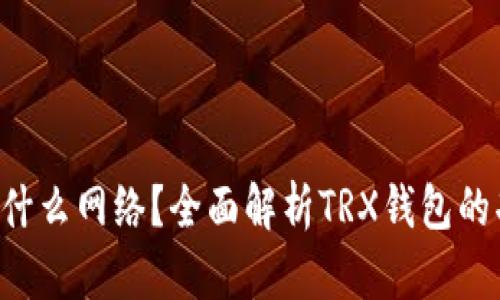 TRX钱包是什么网络？全面解析TRX钱包的功能与优势