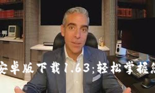 : tpWallet安卓版下载1.63：轻松掌握您的数字资产