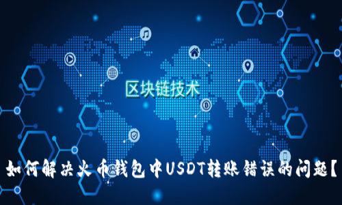 如何解决火币钱包中USDT转账错误的问题？