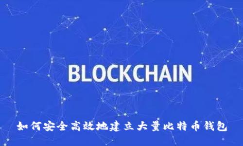如何安全高效地建立大量比特币钱包