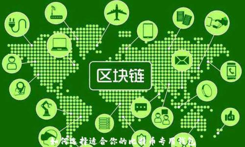 
如何选择适合你的比特币专用钱包