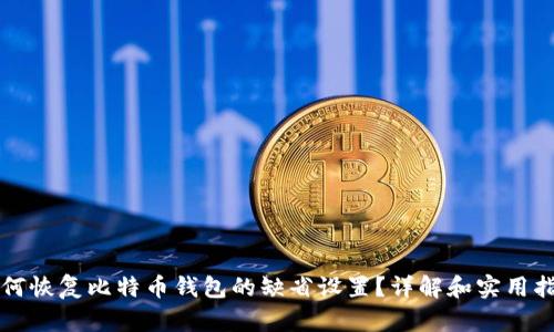 如何恢复比特币钱包的缺省设置？详解和实用指南