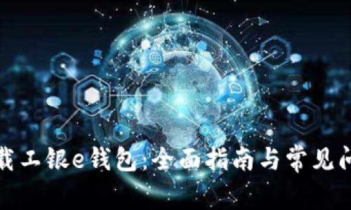如何下载工银e钱包：全面指南与常见问题解答