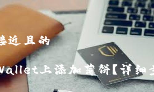 思考一个接近且的

如何在tpWallet上添加薄饼？详细步骤与技巧