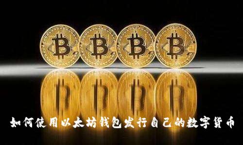 如何使用以太坊钱包发行自己的数字货币
