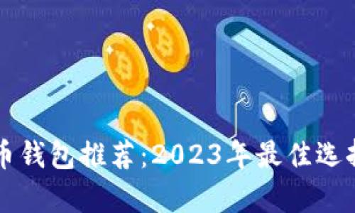 比特币钱包推荐：2023年最佳选择解析