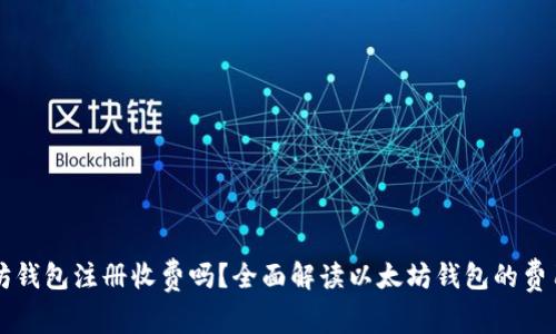 以太坊钱包注册收费吗？全面解读以太坊钱包的费用结构